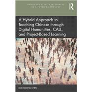 A Hybrid Approach to Teaching Chinese through Digital Humanities, CALL, and Project-Based Learning