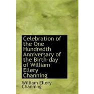 Celebration of the One Hundredth Anniversary of the Birth-day of William Ellery Channing