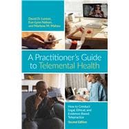 A Practitioner’s Guide to Telemental Health How to Conduct Legal, Ethical, and Evidence-Based Telepractice