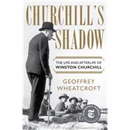 Churchill's Shadow The Life and Afterlife of Winston Churchill