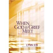 When God and Grief Meet : True Stories of Comfort and Courage