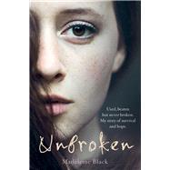 Unbroken One Woman's Journey to Rebuild a Life Shattered by Violence. A True Story of Survival and Hope