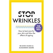 Stop Wrinkles The Easy Way How to best care for your skin and slow the effects of ageing