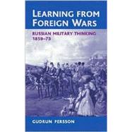 Learning from Foreign Wars : Russian Military Thinking 1859-73