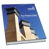 Phoenix Rises , the: A Portrait of Coventry University in Its City