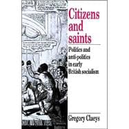 Citizens and Saints: Politics and Anti-Politics in Early British Socialism