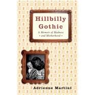 Hillbilly Gothic A Memoir of Madness and Motherhood