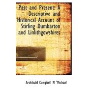 Past and Present : A Descriptive and Historical Account of Stirling Dumbarton and Linlithgowshires,9781103152766