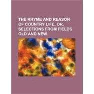 The Rhyme and Reason of Country Life, Or, Selections from Fields Old and New