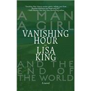 Vanishing Hour A Novel of a Man, a Girl, and the End of the World