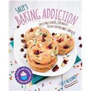Sally's Baking Addiction Irresistible Cookies, Cupcakes, and Desserts for Your Sweet-Tooth Fix
