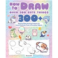 How to Draw Over 300 Cute Things Step-by-Step Drawing Projects for  Animals, Food & More!