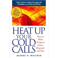 Heat up Your Cold Calls : How to Make Prospects Listen, Respond, and Buy