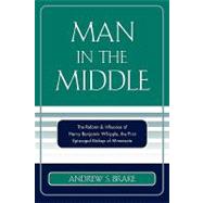 Man in the Middle The Reform & Influence of Henry Benjamin Whipple, the first Episcopal Bishop of Minnesota,9780761832768