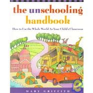 The Unschooling Handbook How to Use the Whole World As Your Child's Classroom