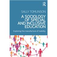 A Sociology of Special and Inclusive Education: Exploring the manufacture of inability