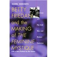 Betty Friedan and the Making of the Feminine Mystique