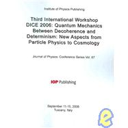 Third International Workshop Dice 2006: Quantum Mechanics Between Decoherence and Determinism: New Aspects from Particle Physics to Cosmology