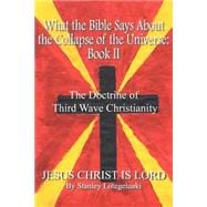 What The Bible Says About The Collapse Of The Universe: The Doctrine Of Third Wave Christianity, Book Ii