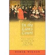 In the Lion's Court : Power, Ambition, and Sudden Death in the Reign of Henry VIII