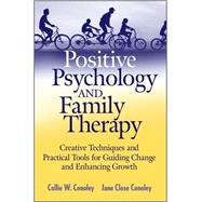 Positive Psychology and Family Therapy Creative Techniques and Practical Tools for Guiding Change and Enhancing Growth