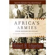 Africa's Armies From Honor To Infamy