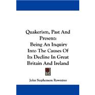 Quakerism, Past and Present : Being an Inquiry into the Causes of Its Decline in Great Britain and Ireland