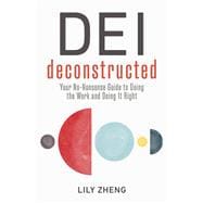 DEI Deconstructed Your No-Nonsense Guide to Doing the Work and Doing It Right