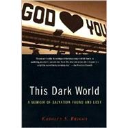 This Dark World A Memoir of Salvation Found and Lost,9781582342771
