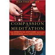 Compassion and Meditation : The Spiritual Dynamic Between Buddhism and Christianity