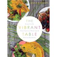 The Vibrant Table Recipes from My Always Vegetarian, Mostly Vegan, and Sometimes Raw Kitchen