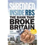 Shredded The Rise and Fall of the Royal Bank of Scotland