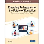 Handbook of Research on Emerging Pedagogies for the Future of Education: Trauma-Informed, Care, and Pandemic Pedagogy