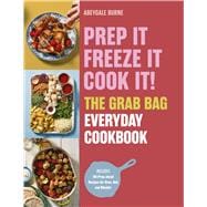 Prep it, Freeze it, Cook it! The Grab Bag Everyday Cookbook