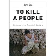 To Kill a People Genocide in the Twentieth Century