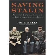 Saving Stalin Roosevelt, Churchill, Stalin, and the Cost of Allied Victory in Europe