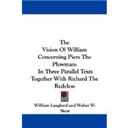 The Vision of William Concerning Piers the Plowman: In Three Parallel Texts Together With Richard the Redeless