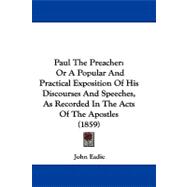 Paul the Preacher : Or A Popular and Practical Exposition of His Discourses and Speeches, As Recorded in the Acts of the Apostles (1859)