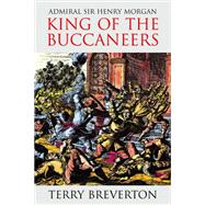 Admiral Sir Henry Morgan : King of the Buccaneers
