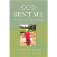 God Sent Me A Woman Missionary in the Jungle