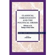 Classical Christianity and the Political Order Reflections on the Theologico-Political Problem