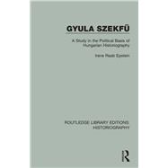 Gyula Szekfn: A Study in the Political Basis of Hungarian Historiography
