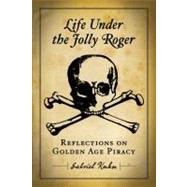 Life Under the Jolly Roger : Reflections on Golden Age Piracy