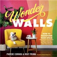 Wonder Walls How to Transform Your Space with Colorful Geometrics, Graphic Lettering, and Other Fabulous Paint Techniques