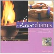 Love Charms: Spells of Enchantment to Entice and Keep a Lover