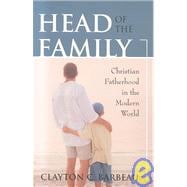 Head of the Family : Christian Fatherhood in the Modern World