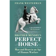 Brother Mendel's Perfect Horse Man and Beast in an Age of Human Warfare