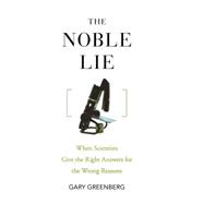 The Noble Lie When Scientists Give the Right Answers for the Wrong Reasons