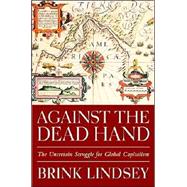 Against the Dead Hand : The Uncertain Struggle for Global Capitalism