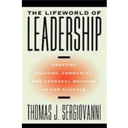 The Lifeworld of Leadership Creating Culture, Community, and Personal Meaning in Our Schools